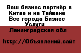 Ваш бизнес-партнёр в Китае и на Тайване - Все города Бизнес » Услуги   . Ленинградская обл.